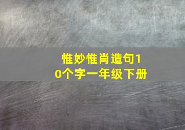 惟妙惟肖造句10个字一年级下册