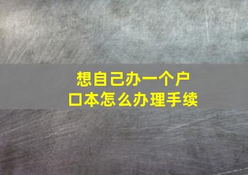 想自己办一个户口本怎么办理手续