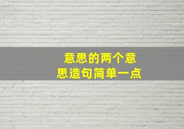 意思的两个意思造句简单一点