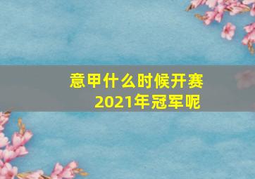 意甲什么时候开赛2021年冠军呢