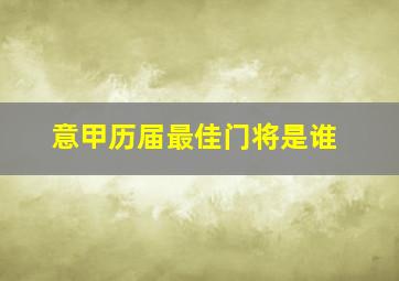 意甲历届最佳门将是谁