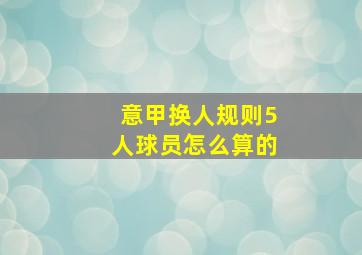 意甲换人规则5人球员怎么算的