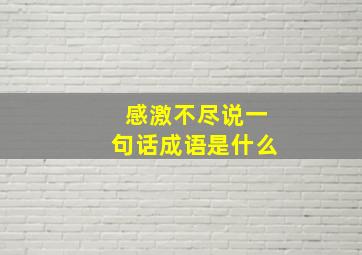 感激不尽说一句话成语是什么