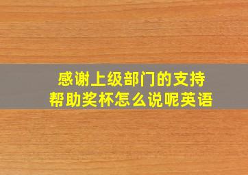 感谢上级部门的支持帮助奖杯怎么说呢英语