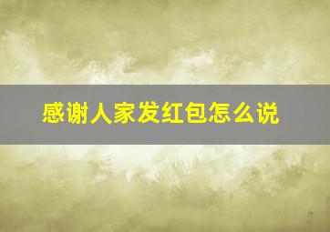 感谢人家发红包怎么说