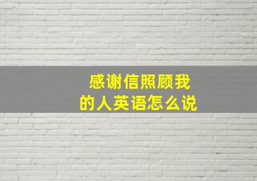 感谢信照顾我的人英语怎么说