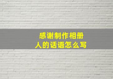 感谢制作相册人的话语怎么写