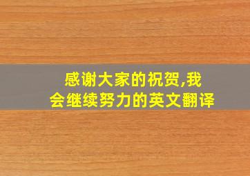 感谢大家的祝贺,我会继续努力的英文翻译