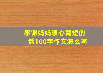 感谢妈妈暖心简短的话100字作文怎么写