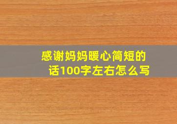 感谢妈妈暖心简短的话100字左右怎么写