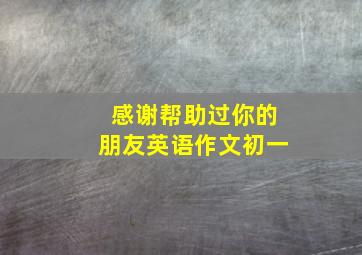 感谢帮助过你的朋友英语作文初一