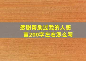 感谢帮助过我的人感言200字左右怎么写