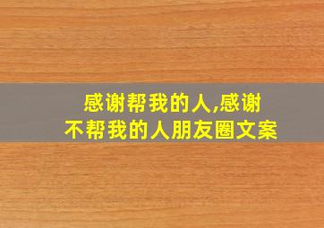 感谢帮我的人,感谢不帮我的人朋友圈文案