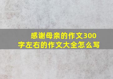 感谢母亲的作文300字左右的作文大全怎么写