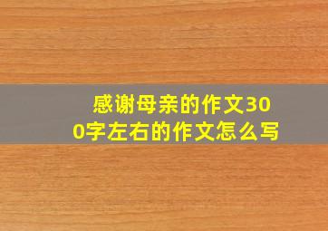 感谢母亲的作文300字左右的作文怎么写