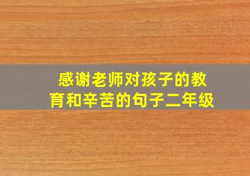 感谢老师对孩子的教育和辛苦的句子二年级