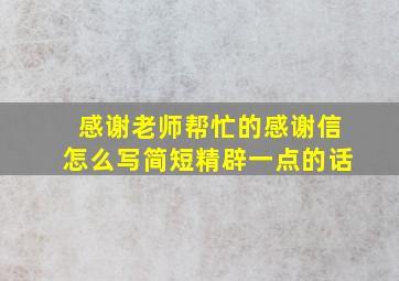 感谢老师帮忙的感谢信怎么写简短精辟一点的话