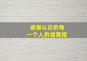 感谢认识的每一个人的话简短