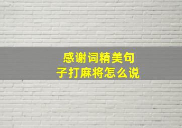 感谢词精美句子打麻将怎么说