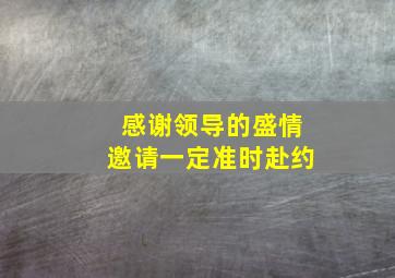 感谢领导的盛情邀请一定准时赴约