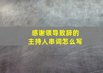 感谢领导致辞的主持人串词怎么写