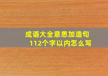 成语大全意思加造句112个字以内怎么写