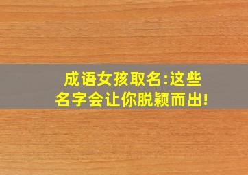 成语女孩取名:这些名字会让你脱颖而出!