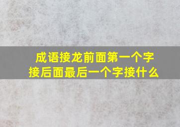 成语接龙前面第一个字接后面最后一个字接什么