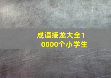 成语接龙大全10000个小学生