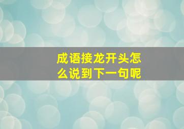 成语接龙开头怎么说到下一句呢