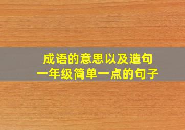 成语的意思以及造句一年级简单一点的句子