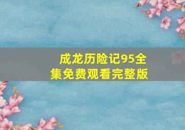 成龙历险记95全集免费观看完整版