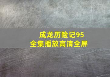 成龙历险记95全集播放高清全屏