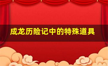 成龙历险记中的特殊道具