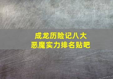 成龙历险记八大恶魔实力排名贴吧