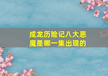 成龙历险记八大恶魔是哪一集出现的