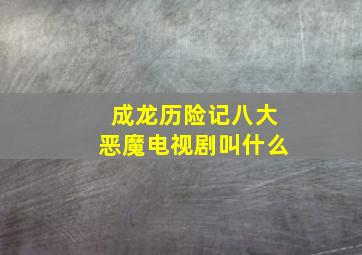 成龙历险记八大恶魔电视剧叫什么