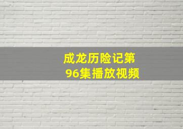 成龙历险记第96集播放视频