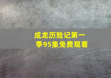 成龙历险记第一季95集免费观看