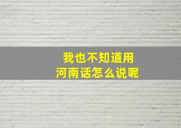 我也不知道用河南话怎么说呢