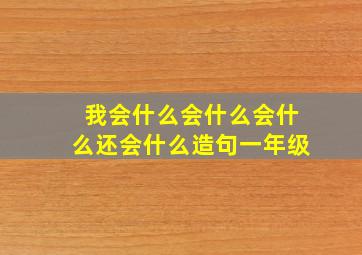 我会什么会什么会什么还会什么造句一年级