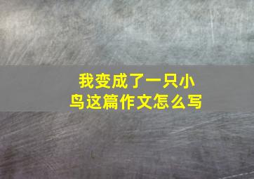 我变成了一只小鸟这篇作文怎么写