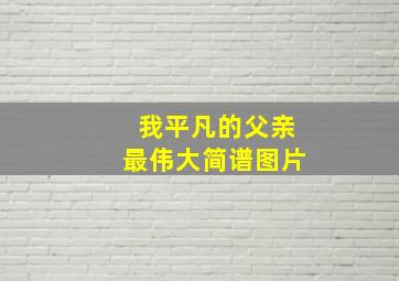 我平凡的父亲最伟大简谱图片