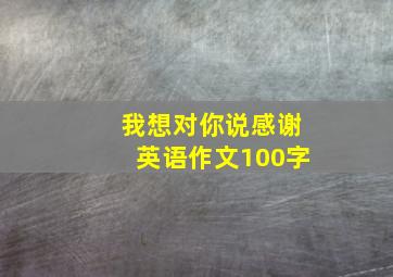 我想对你说感谢英语作文100字