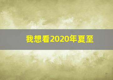 我想看2020年夏至