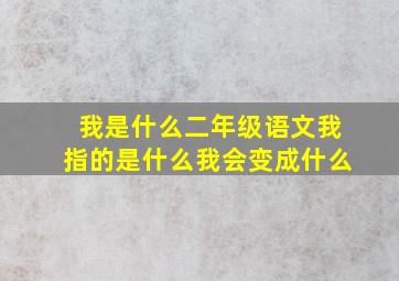 我是什么二年级语文我指的是什么我会变成什么