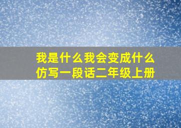 我是什么我会变成什么仿写一段话二年级上册