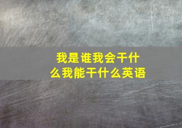 我是谁我会干什么我能干什么英语