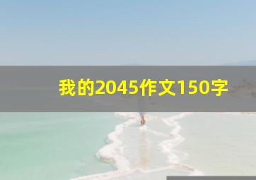 我的2045作文150字