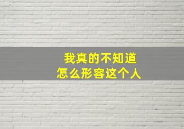 我真的不知道怎么形容这个人